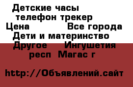 Детские часы Smart Baby телефон/трекер GPS › Цена ­ 2 499 - Все города Дети и материнство » Другое   . Ингушетия респ.,Магас г.